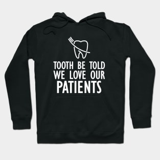 Dentist - Tooth be told we love our patients w Hoodie